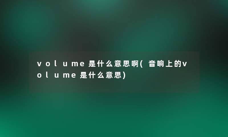 volume是什么意思啊(音响上的volume是什么意思)