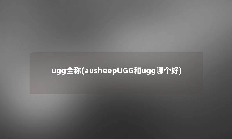 ugg全称(ausheepUGG和ugg哪个好)