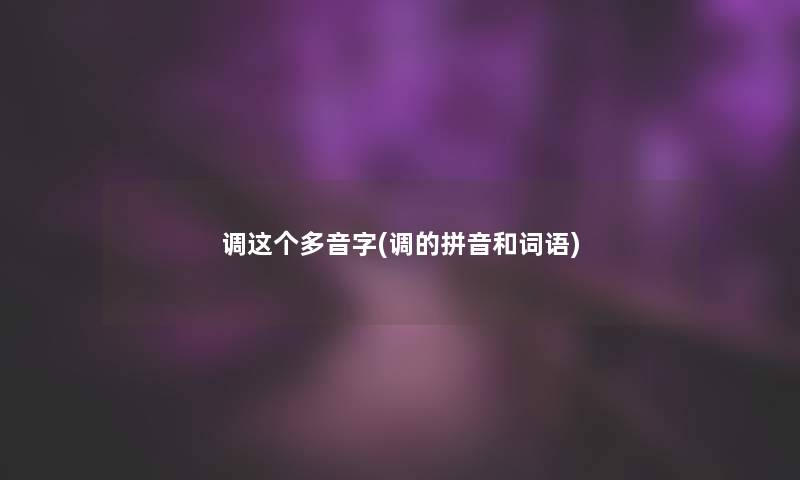 调这个多音字(调的拼音和词语)