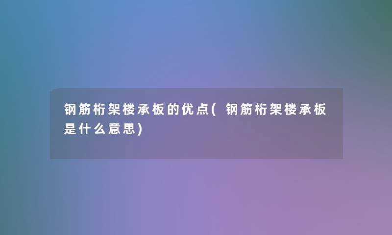 钢筋桁架楼承板的优点(钢筋桁架楼承板是什么意思)