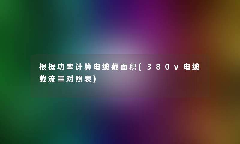 根据功率计算电缆截面积(380v电缆载流量对照表)