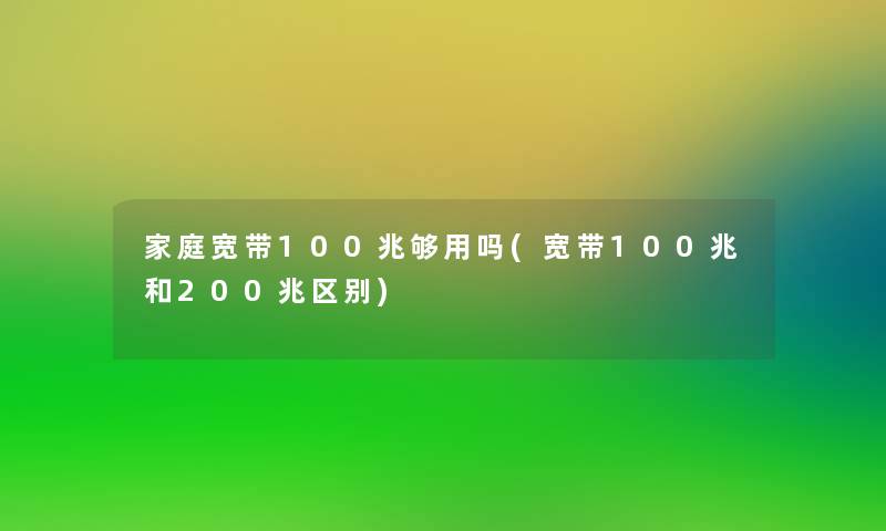 家庭宽带100兆够用吗(宽带100兆和200兆区别)