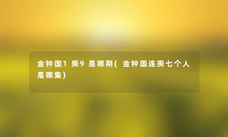 金钟国1撕9是哪期(金钟国连撕七个人是哪集)