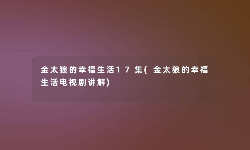 金太狼的幸福生活17集(金太狼的幸福生活电视剧讲解)