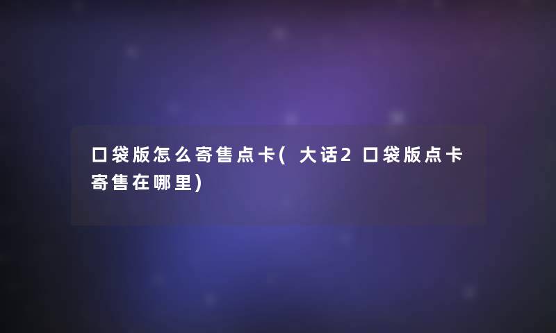 口袋版怎么寄售点卡(大话2口袋版点卡寄售在哪里)