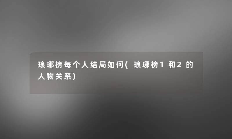 琅琊榜每个人结局如何(琅琊榜1和2的人物关系)