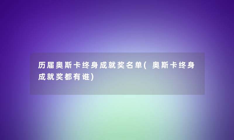 历届奥斯卡终身成就奖名单(奥斯卡终身成就奖都有谁)