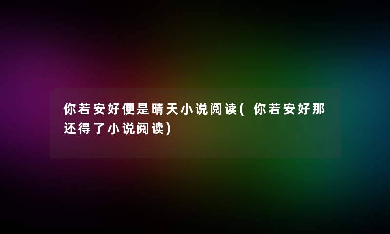 你若安好便是晴天小说阅读(你若安好那还得了小说阅读)