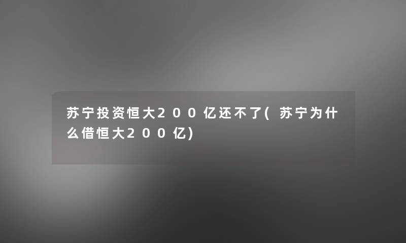 苏宁投资恒大200亿还不了(苏宁为什么借恒大200亿)