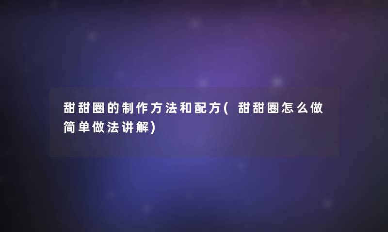 甜甜圈的制作方法和配方(甜甜圈怎么做简单做法讲解)