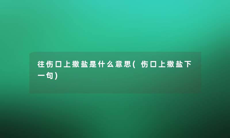 往伤口上撒盐是什么意思(伤口上撒盐下一句)