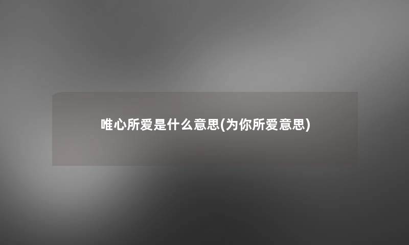 唯心所爱是什么意思(为你所爱意思)