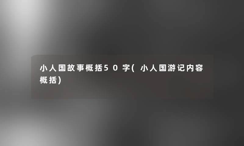 小人国故事概括50字(小人国游记内容概括)