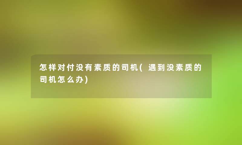 怎样对付没有素质的司机(遇到没素质的司机怎么办)