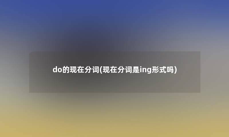 do的分词(分词是ing形式吗)