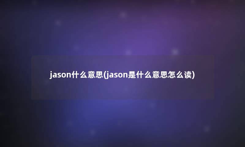 jason什么意思(jason是什么意思怎么读)