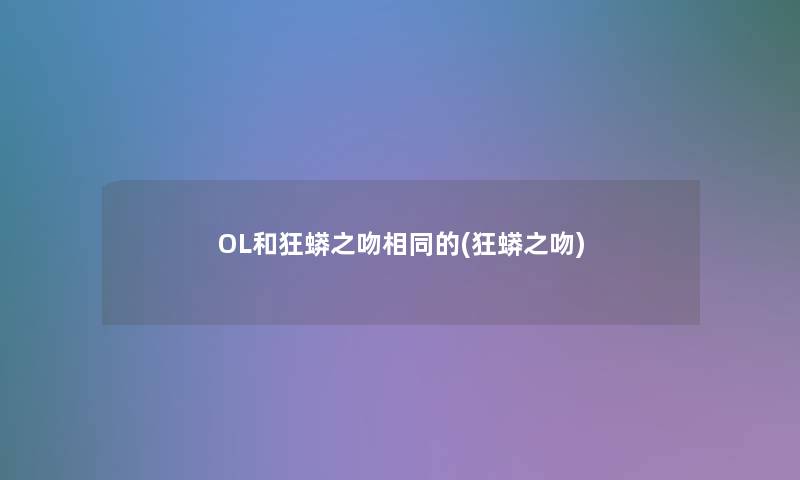 OL和狂蟒之吻相同的(狂蟒之吻)