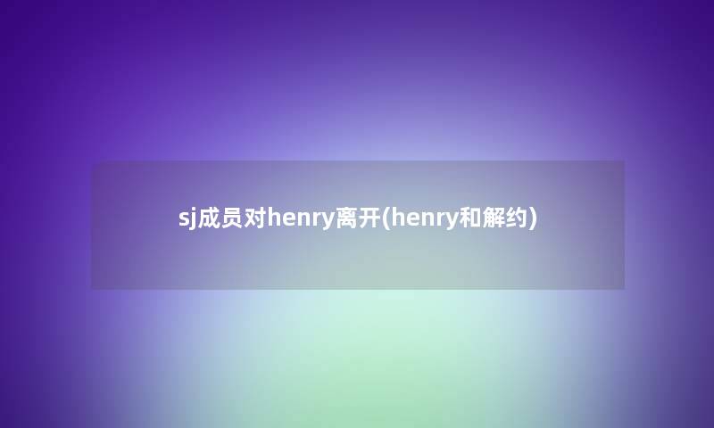 sj成员对henry离开(henry和解约)