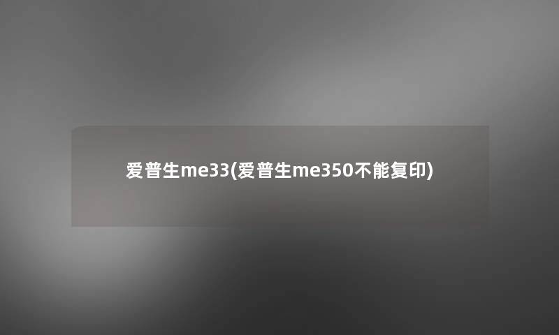 爱普生me33(爱普生me350不能复印)