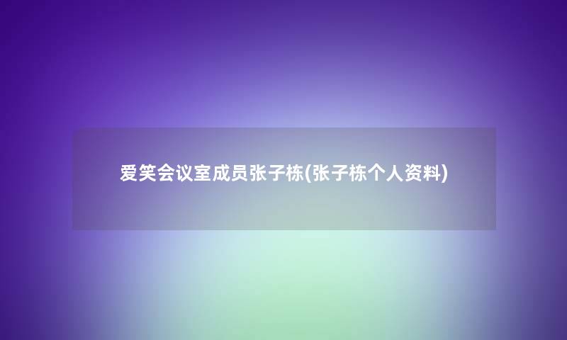 爱笑会议室成员张子栋(张子栋个人资料)