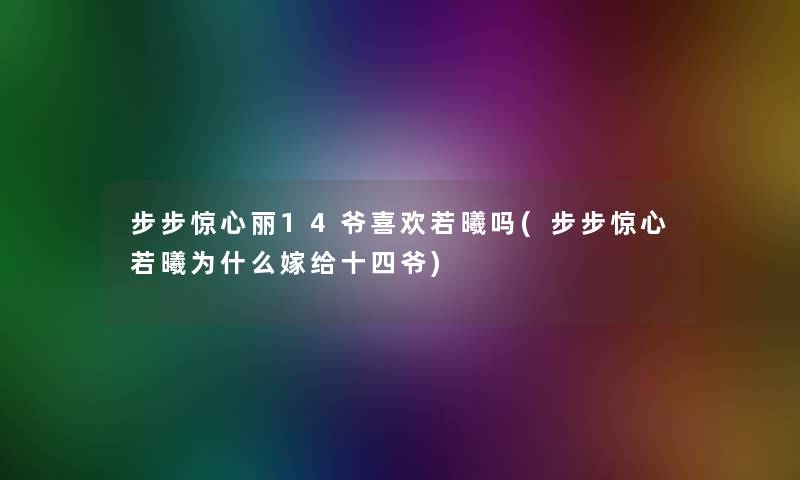 步步惊心丽14爷喜欢若曦吗(步步惊心若曦为什么嫁给十四爷)