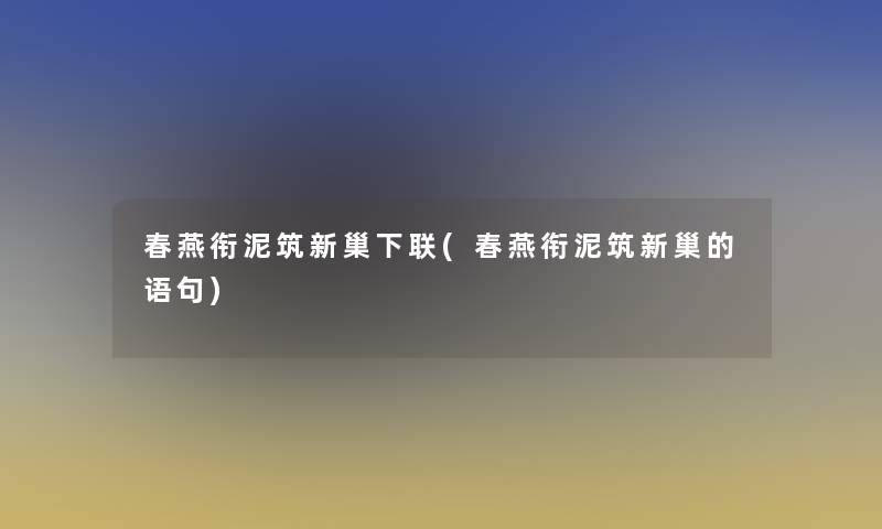 春燕衔泥筑新巢下联(春燕衔泥筑新巢的语句)