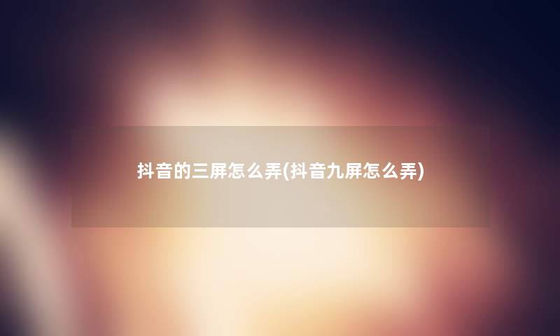 抖音的三屏怎么弄(抖音九屏怎么弄)