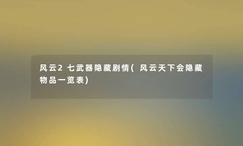 风云2七武器隐藏剧情(风云天下会隐藏物品一览表)