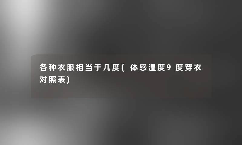 各种衣服相当于几度(体感温度9度穿衣对照表)