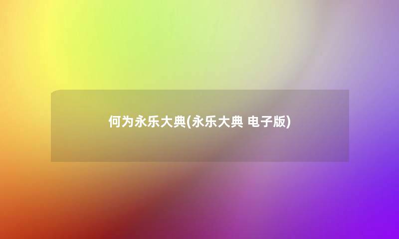 何为永乐大典(永乐大典 电子版)