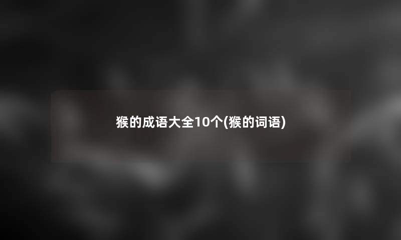 猴的成语大全10个(猴的词语)