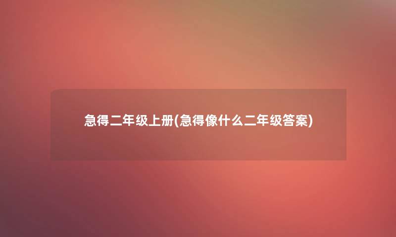 急得二年级上册(急得像什么二年级答案)