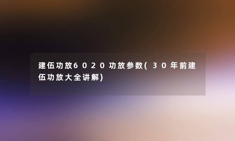 建伍功放6020功放参数(30年前建伍功放大全讲解)