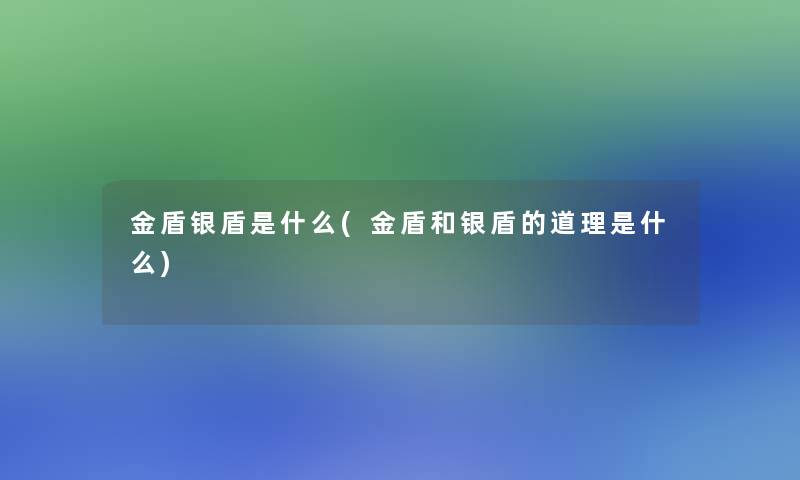 金盾银盾是什么(金盾和银盾的道理是什么)