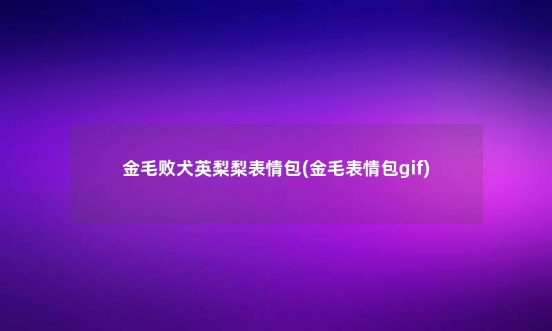 金毛败犬英梨梨表情包(金毛表情包gif)