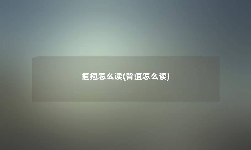 疽疱怎么读(背疽怎么读)