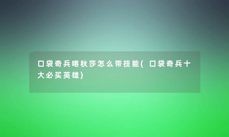 口袋奇兵喀秋莎怎么带技能(口袋奇兵一些必买英雄)