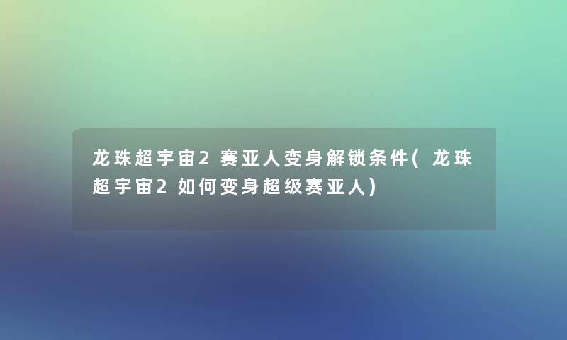 龙珠超宇宙2赛亚人变身解锁条件(龙珠超宇宙2如何变身超级赛亚人)