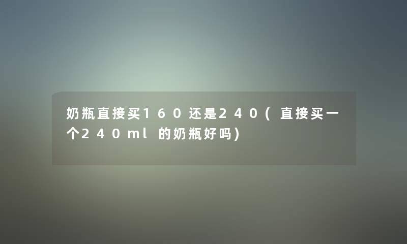 奶瓶直接买160还是240(直接买一个240ml的奶瓶好吗)