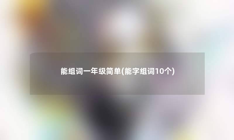 能组词一年级简单(能字组词10个)