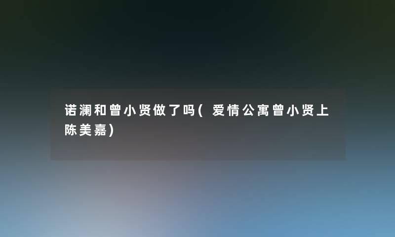 诺澜和曾小贤做了吗(爱情公寓曾小贤上陈美嘉)