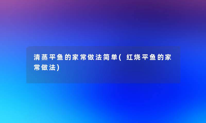 清蒸平鱼的家常做法简单(红烧平鱼的家常做法)