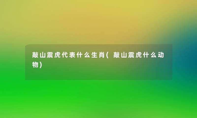 敲山震虎代表什么生肖(敲山震虎什么动物)