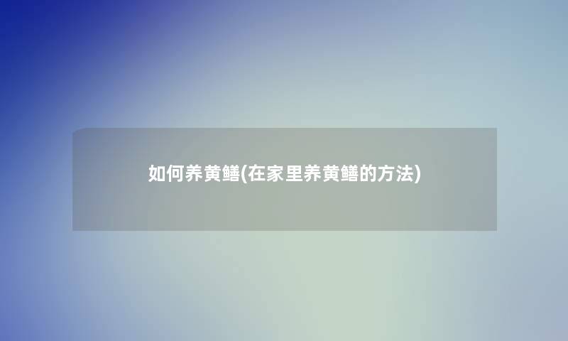 如何养黄鳝(在家里养黄鳝的方法)