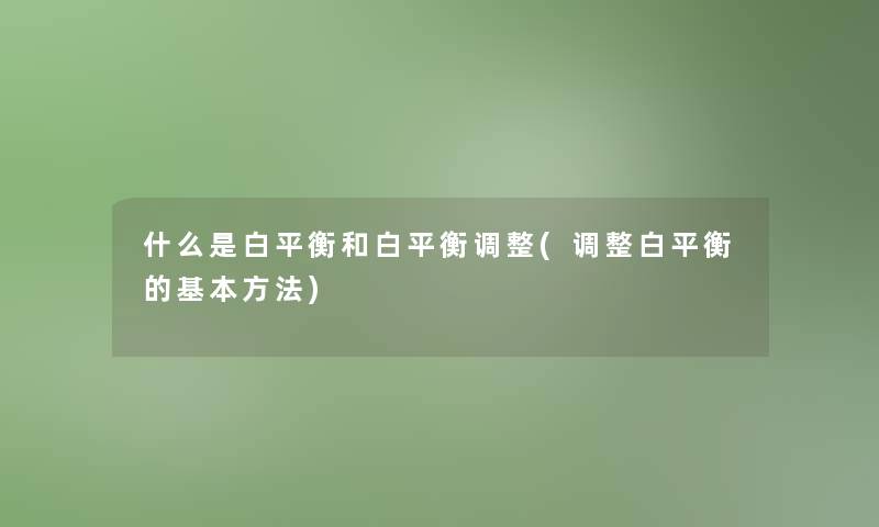 什么是白平衡和白平衡调整(调整白平衡的基本方法)