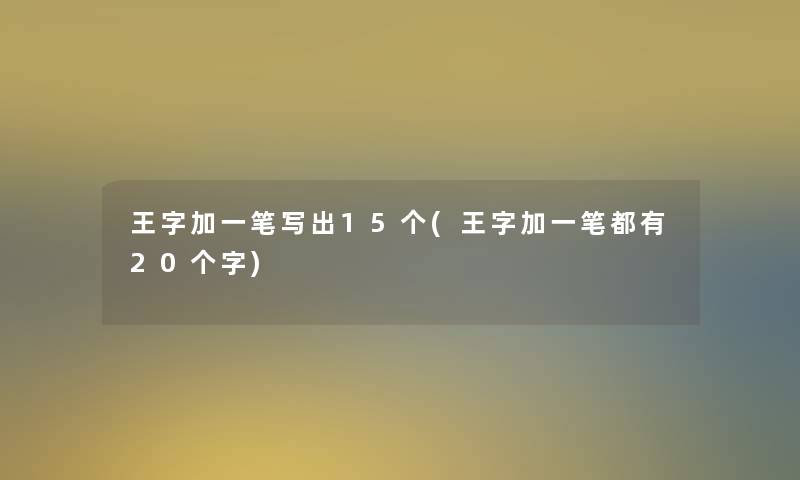 王字加一笔写出15个(王字加一笔都有20个字)