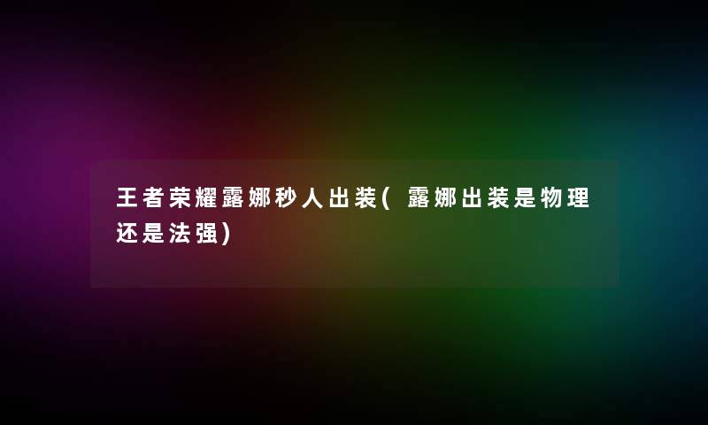 王者荣耀露娜秒人出装(露娜出装是物理还是法强)