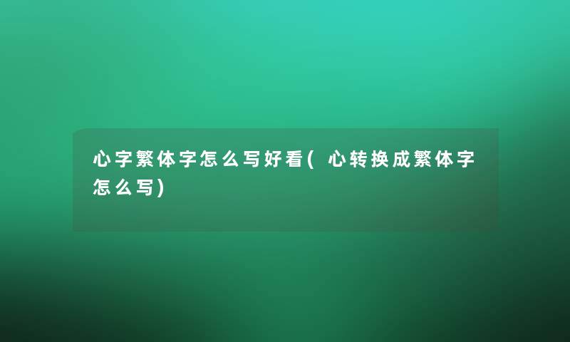 心字繁体字怎么写好看(心转换成繁体字怎么写)