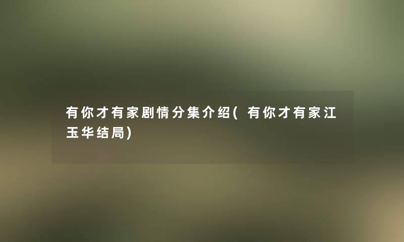 有你才有家剧情分集介绍(有你才有家江玉华结局)