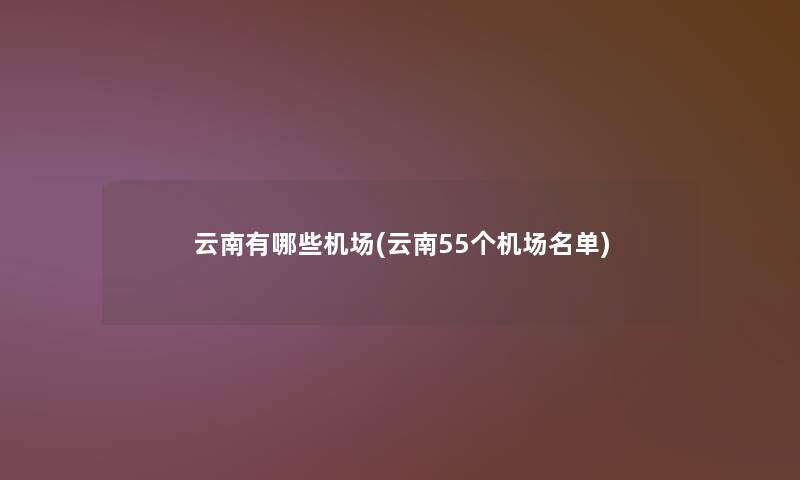 云南有哪些机场(云南55个机场名单)